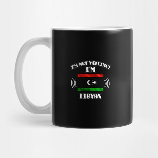 I'm Not Yelling I'm Libyan - Gift for Libyan With Roots From Libya by Country Flags